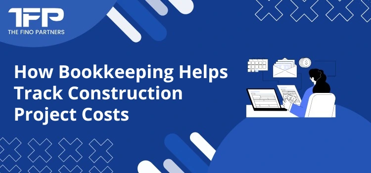 How Bookkeeping Helps Track Construction Project Costs